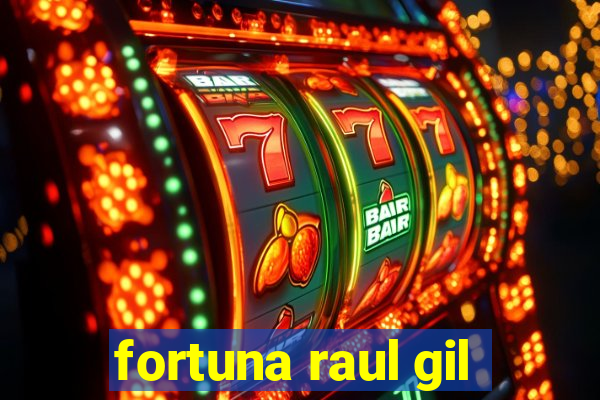 fortuna raul gil